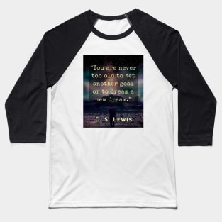 C. S. Lewis inspirational quote: You are never too old to set another goal or to dream a new dream. Baseball T-Shirt